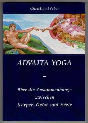 Advaita Yoga. Über die Zusammenhänge zwischen Körper, Geist und Seele.