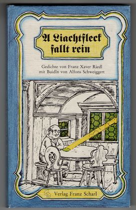 A Liachtfleck fallt rein. Gedichte von Franz Xaver Riedl mit Buidln von Alfons Schweiggert. - Riedl, Franz Xaver