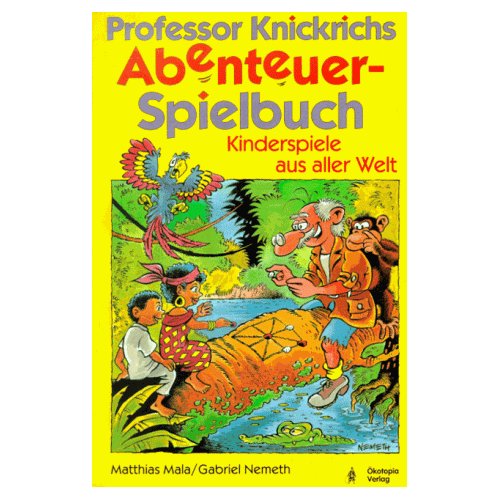 Professor Knickrichs Abenteuer-Spielbuch : Kinderspiele aus aller Welt.