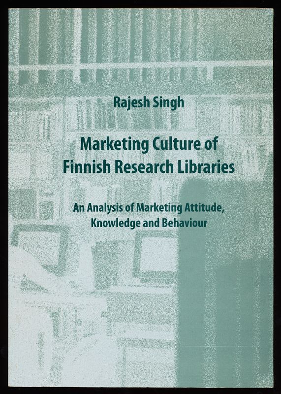 Marketing Culture of Finnish Research Libraries. An Analysis of Marketing Attitude, Knowledge and Behaviour.