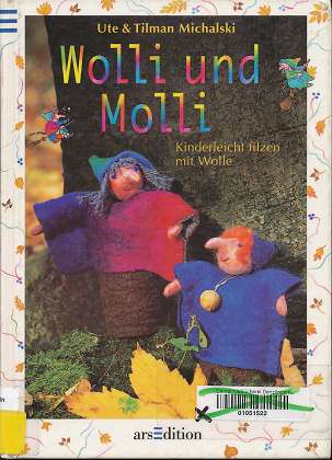 Wolli und Molli : kinderleicht filzen mit Wolle. Ute & Tilman Michalski. [Red.: Sibylle Lehmann],