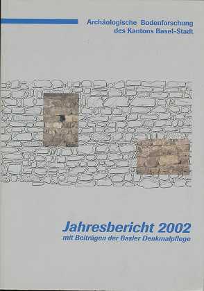 Jahresbericht 2002 mit Beiträgen der Basler Dekmalpflege, Herusgeber, Archäologische Bodenforschung des Kantons Basel-Stadt,