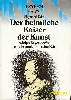 Käss, Siegfried:  Der heimliche Kaiser der Kunst : Adolph Bayersdorfer, seine Freunde und seine Zeit. Bayern privat , 