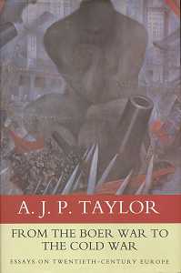 Taylor, A.J.P.:  From the Boer War to the Cold War: Essays on Twentieth-century Europe , 