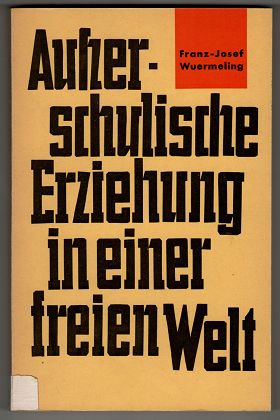 Wuermeling, Franz-Josef:  Ausserschulische Erziehung in einer freien Welt. Beiträge zur ausserschulischen Erziehung ; Bd. 1. 