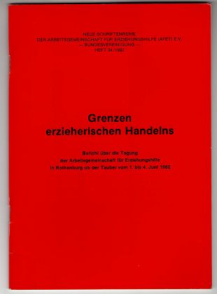 Grenzen erzieherischen Handelns. Neue Schriftenreihe der Arbeitsgemeinschaft für Erziehungshilfe (AFET) e. V. ; Heft 34 / 1982.
