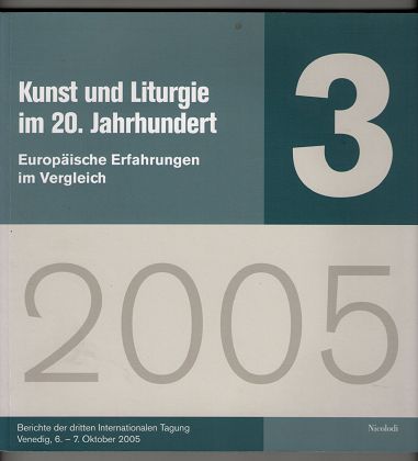 Kunst und Liturgie im 20.Jahrhundert : Europäische Erfahrungen im Vergleich. Berichte der dritten Internationalen Tagung Venedig, 6. - 7. Oktober 2005.