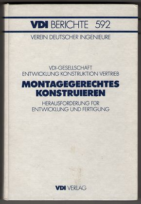 Montagegerechtes Konstruieren : Herausforderung für Entwicklung u. Fertigung. Tagung Stuttgart, 13. u. 14. März 1986. VDI-Ges. Entwicklung, Konstruktion, Vertrieb, Verein Deutscher Ingenieure: VDI-Berichte 592.