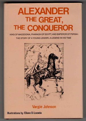 Alexander the Great, the Conqueror : King of Macedonia, Pharaoh of Egypt, and Emperor of Persia. The Story of a Young Leader, a Legend in His Time.