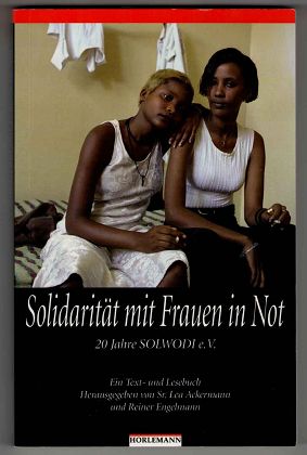 Ackermann, Lea [Hrsg.]:  Solidarität mit Frauen in Not : 20 Jahre SOLWODI e.V. Ein Text- und Lesebuch. 