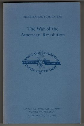 The War of the American Revolution : Narrative, Chronology, and Bibliography. United States Army / Center of Military History. Bicentennial Publication.