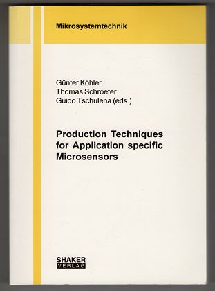 Köhler, Günter [Hrsg.], Thomas Schroeter and Guido Tschulena:  Production Techniques for Application specific Microsensors. Berichte aus der Mikrosystemtechnik. 
