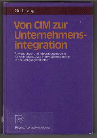 Von CIM zur Unternehmensintegration : Anwendungs- und Integrationsmodelle für rechnergestützte Informationssysteme in der Fertigungsindustrie.
