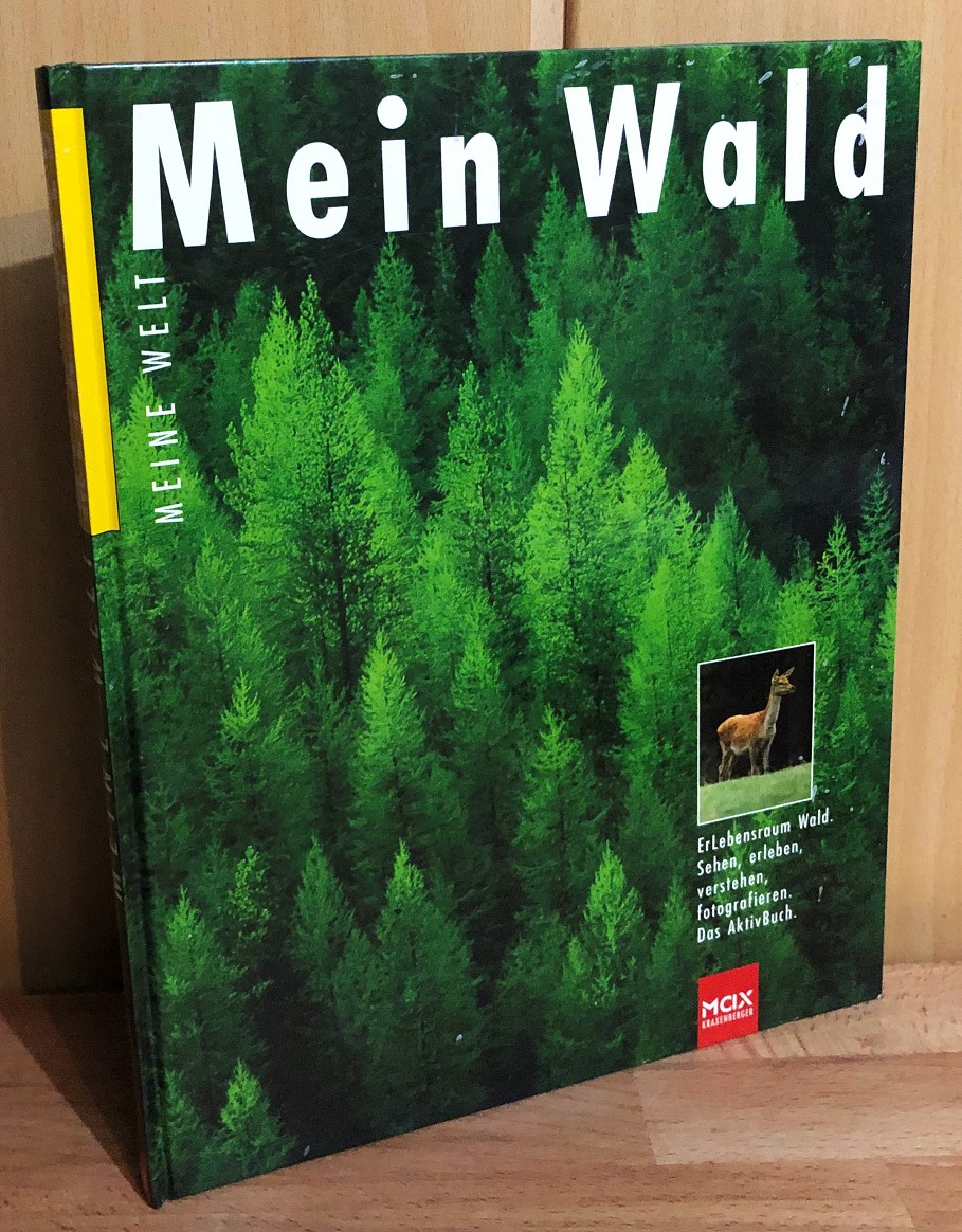 Mein Wald. Erlebensraum Wald. Sehen, Erleben, Verstehen, Fotografieren. Das Aktivbuch. Meine Welt.