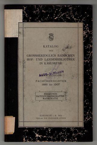 Katalog der Grossherzoglich Badischen Hof- und Landesbibliothek in Karlsruhe. Vierte Abteilung, Fachübersichten 1886 bis 1907 , Heilkunde, Naturwissenschaften, Mathematik.
