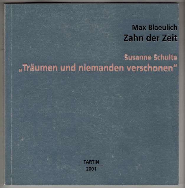 Zahn der Zeit / Max Blaeulich. "Träumen und niemanden verschonen" / Susanne Schulte.
