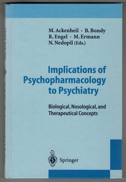Ackenheil, Manfred [Hrsg.], B. Bondy and R. Engel:  Implications of Psychopharmacology to Psychiatry : Biological, Nosological, and Therapeutical Concepts, with 34 tables. 