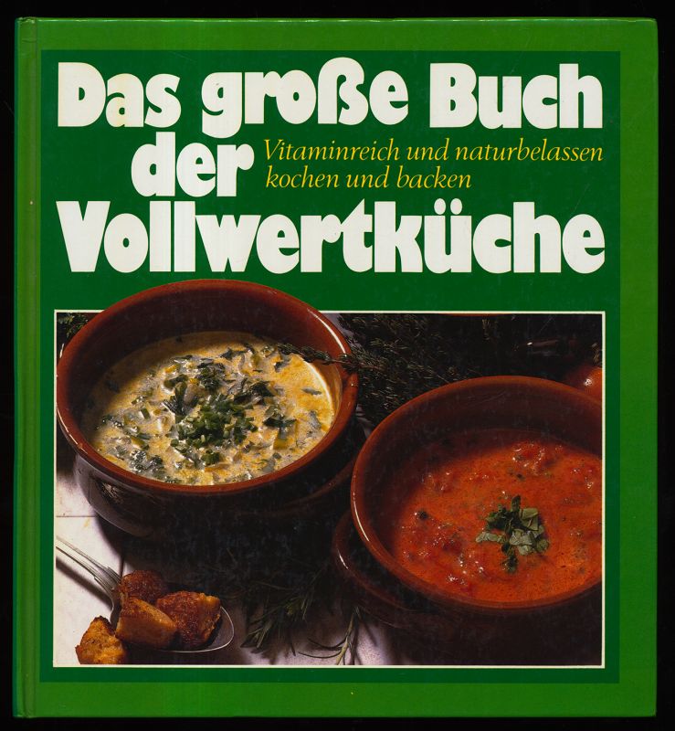 Das grosse Buch der Vollwertküche : Vitaminreich und naturbelassen kochen und backen.