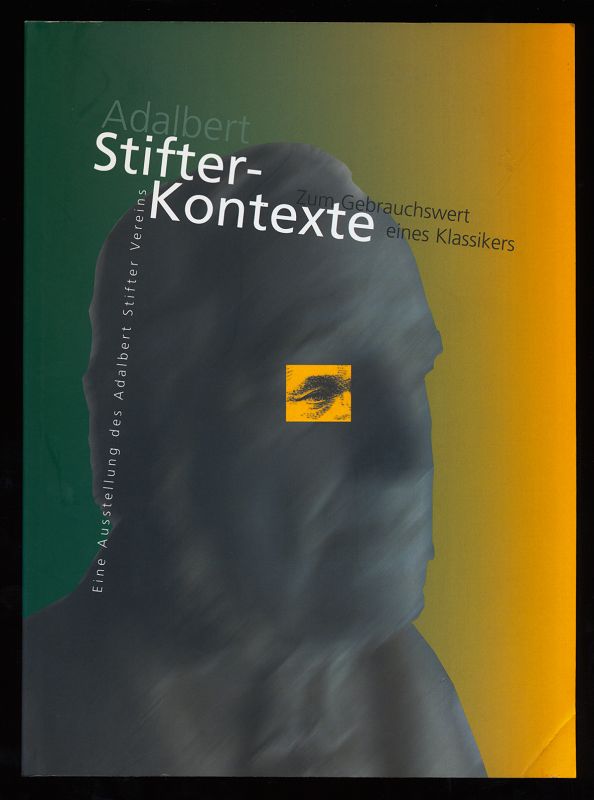 Stifter-Kontexte : Zum Gebrauchswert eines Klassikers. Begleitband zur gleichnamigen Ausstellung [eine Ausstellung des Adalbert-Stifter-Vereins]