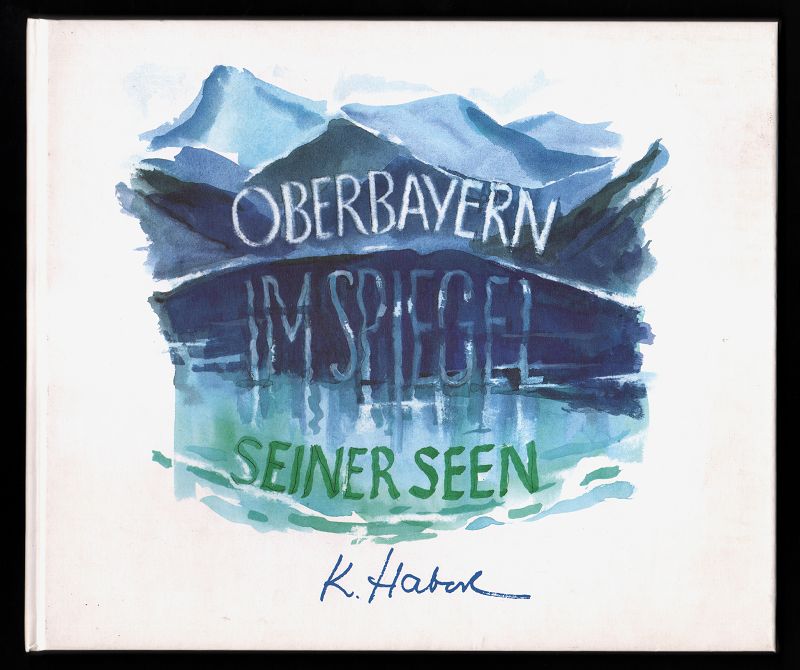 Oberbayern im Spiegel seiner Seen : 31 Aquarelle mit begleitendem Text des Münchner Malers Karl Haberl.