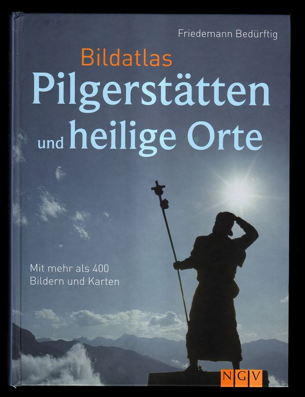 Bildatlas Pilgerstätten und heilige Orte : Mit mehr als 400 Bildern und Karten.
