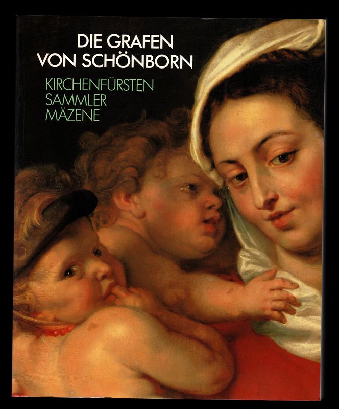 Die Grafen von Schönborn : Kirchenfürsten, Sammler, Mäzene ; Germanisches Nationalmuseum Nürnberg, 18.Februar bis 23.April 1989