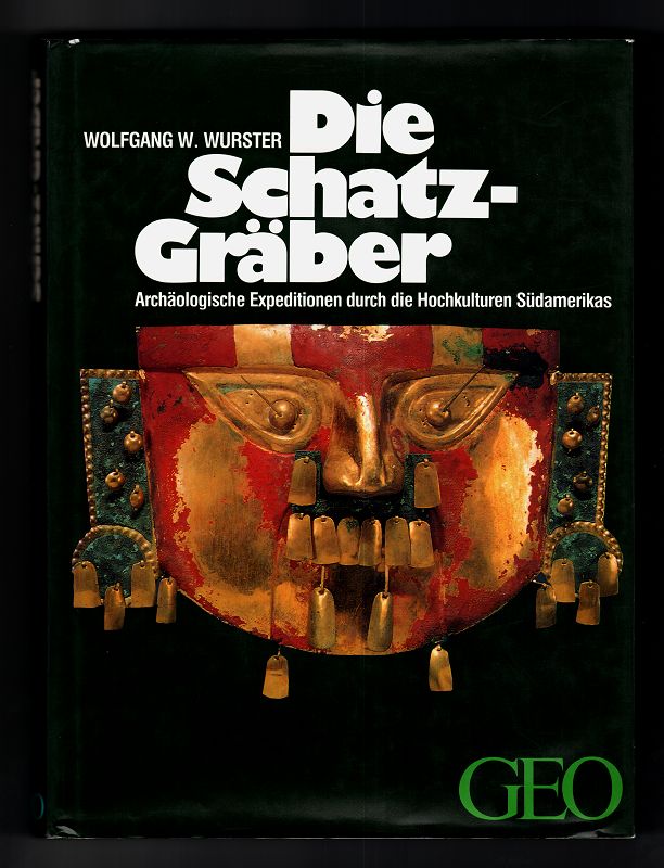 Die Schatz-Gräber : Archäologische Expeditionen durch die Hochkulturen Südamerikas.