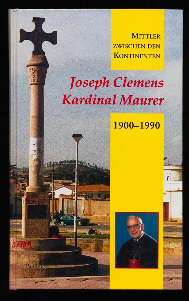Mittler zwischen den Kontinenten : Joseph Clemens Kardinal Maurer 1900 - 1990 , Leben und Werk.