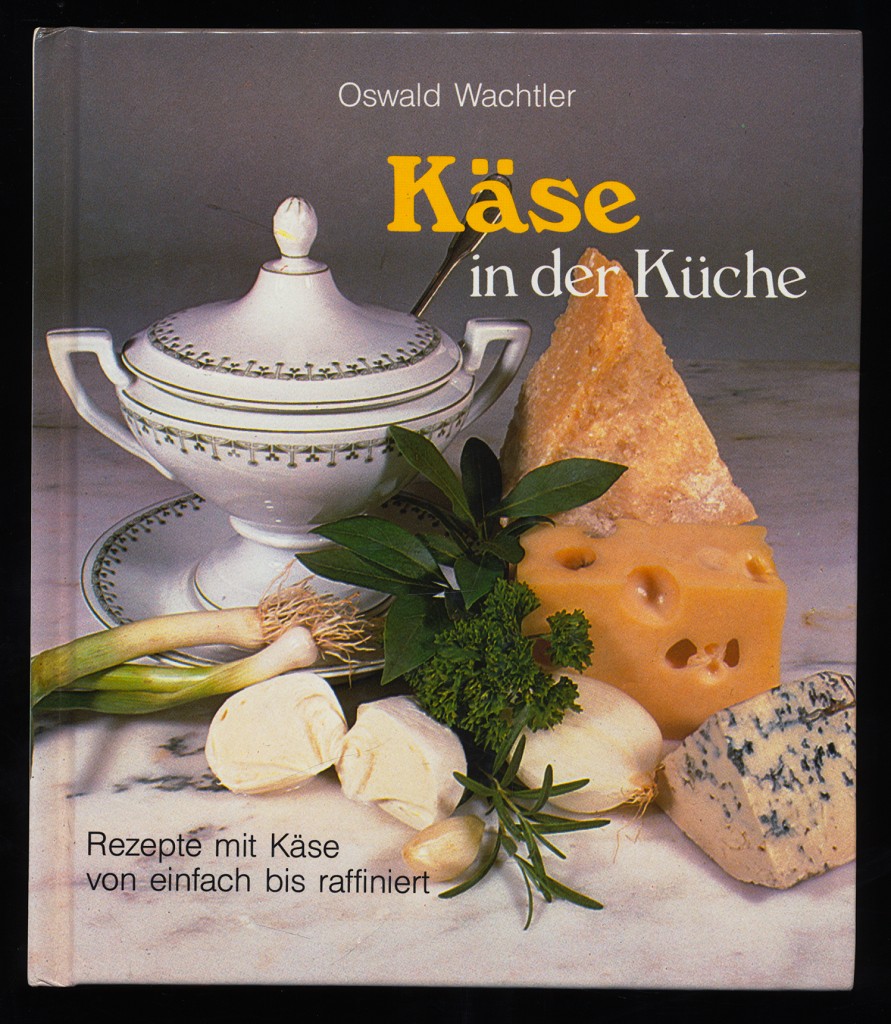 Käse in der Küche : Rezepte mit Käse von einfach bis raffiniert.