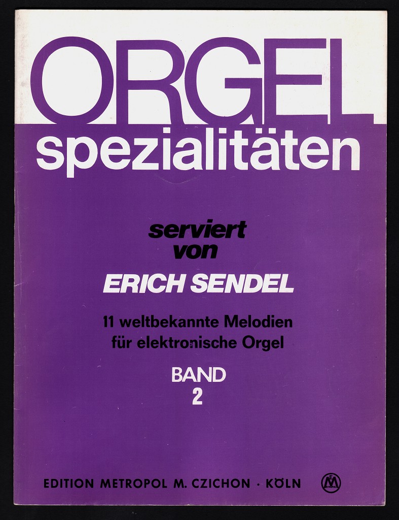 Orgel Spezialitäten serviert von Erich Sendel. Band 2: 11 weltbekannte Melodien für elektronische Orgel.