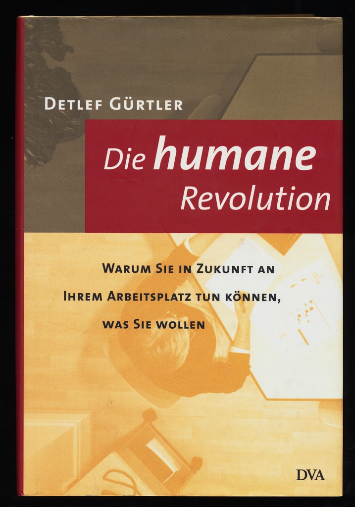Gürtler, Detlef (Verfasser):  Die humane Revolution : Warum Sie in Zukunft an Ihrem Arbeitsplatz tun können, was Sie wollen. 