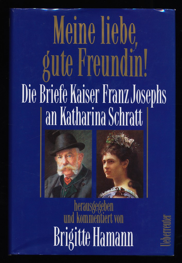 Meine liebe, gute Freundin! Die Briefe Kaiser Franz Josephs an Katharina Schratt aus dem Besitz der Österreichischen Nationalbibliothek.