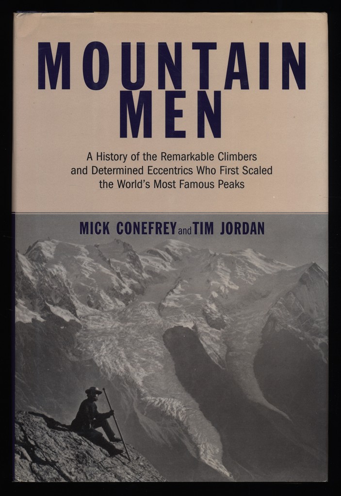 Mountain Men : A History Of The Remarkable Climbers And Determined Eccentrics Who First Scaled The World`s Most Famous Peaks.
