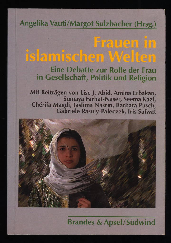 Frauen in islamischen Welten : Eine Debatte zur Rolle der Frau in Gesellschaft, Politik und Religion.
