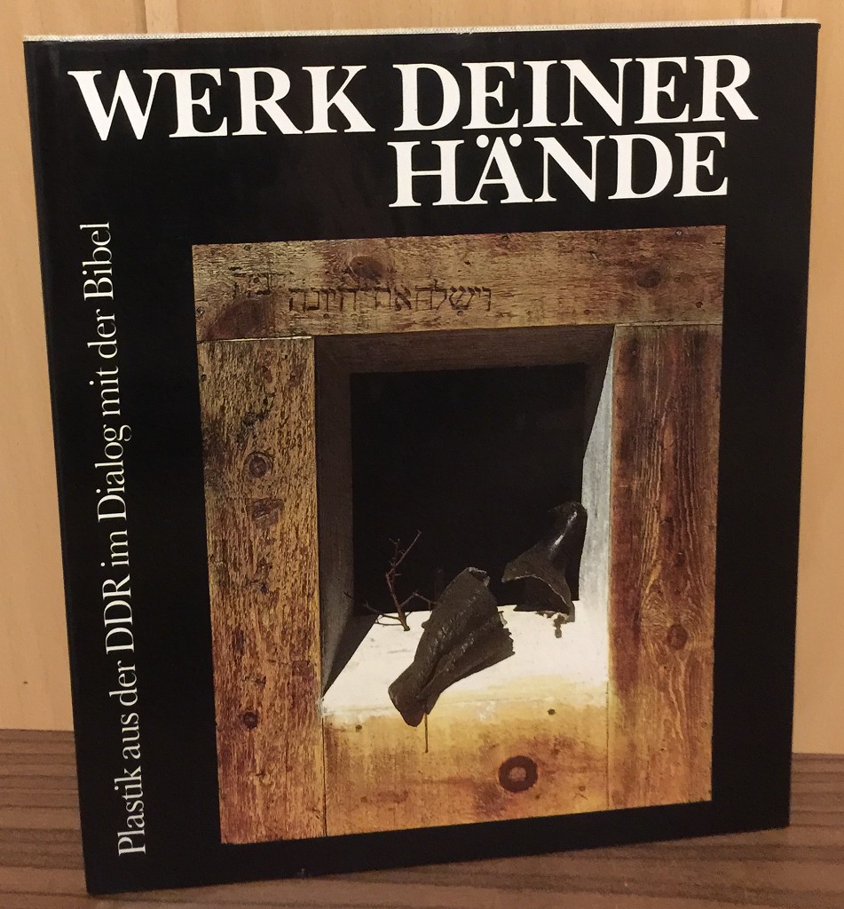 Hoffmann, Heinz (Mitwirkender):  Werk deiner Hände : Plastik aus der DDR im Dialog mit der Bibel. 