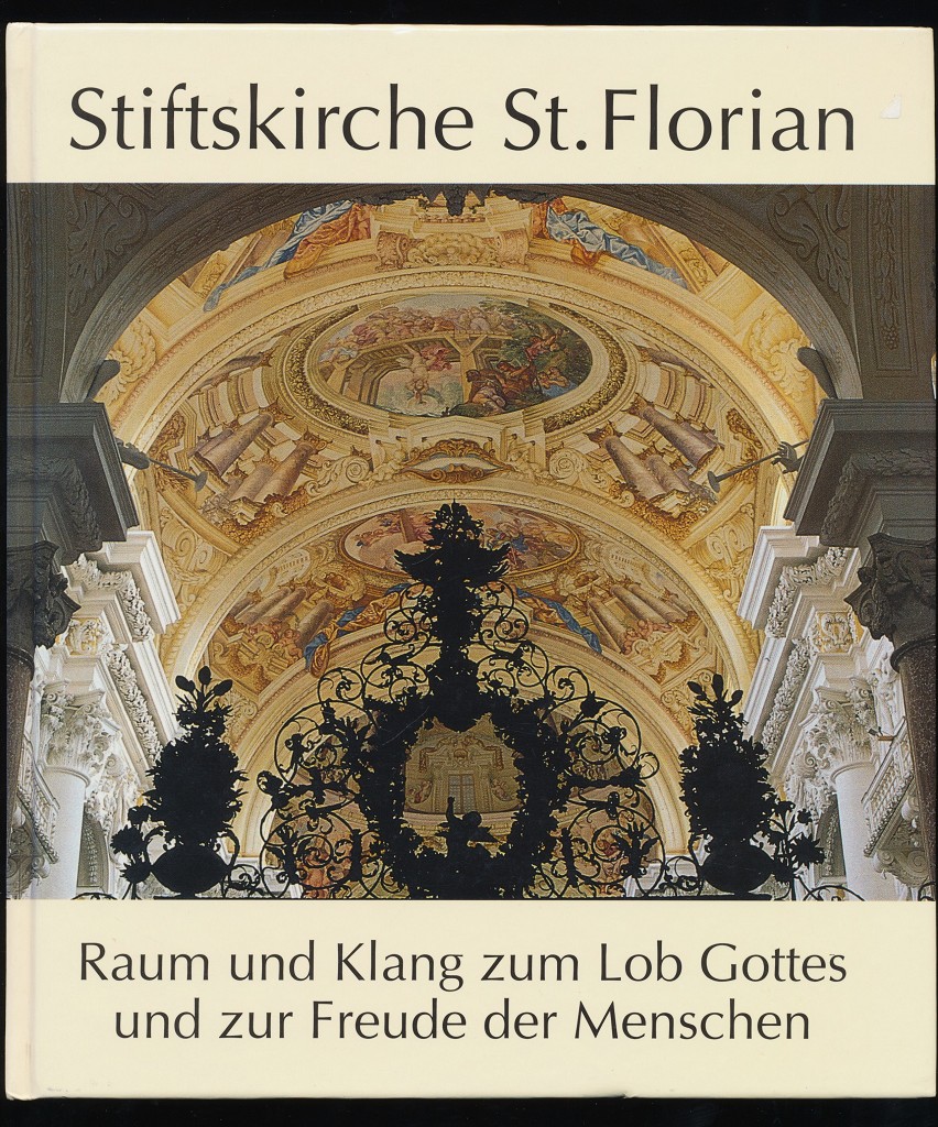 Stiftskirche St. Florian. Raum und Klang zum Lob Gottes und zur Freude der Menschen.