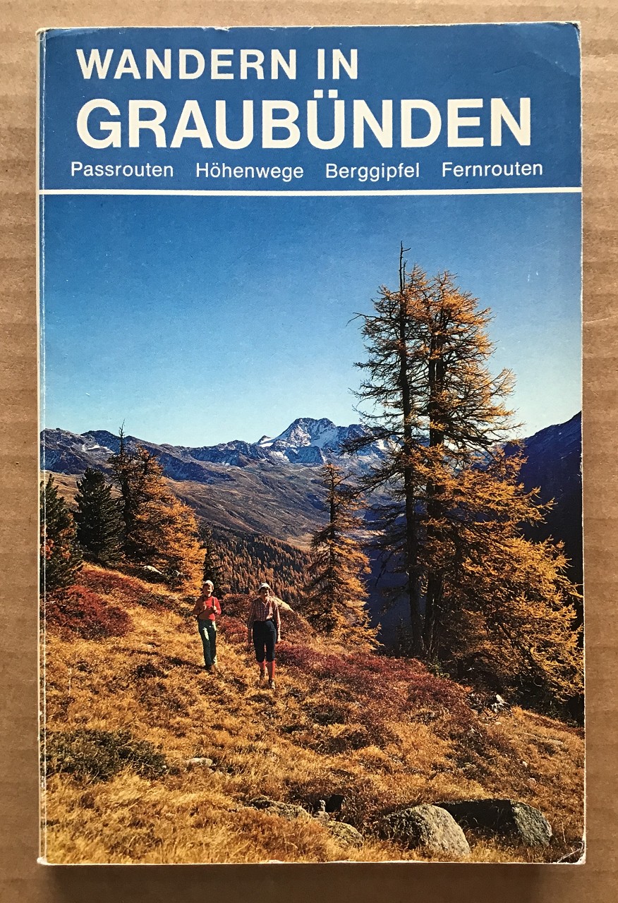 Wandern in Graubünden : Tagestouren, mehrtägige Wanderungen, Fernrouten, Bergseen, Aussichtsberge, Pässe, Unterkünfte, Übersichtskarten.