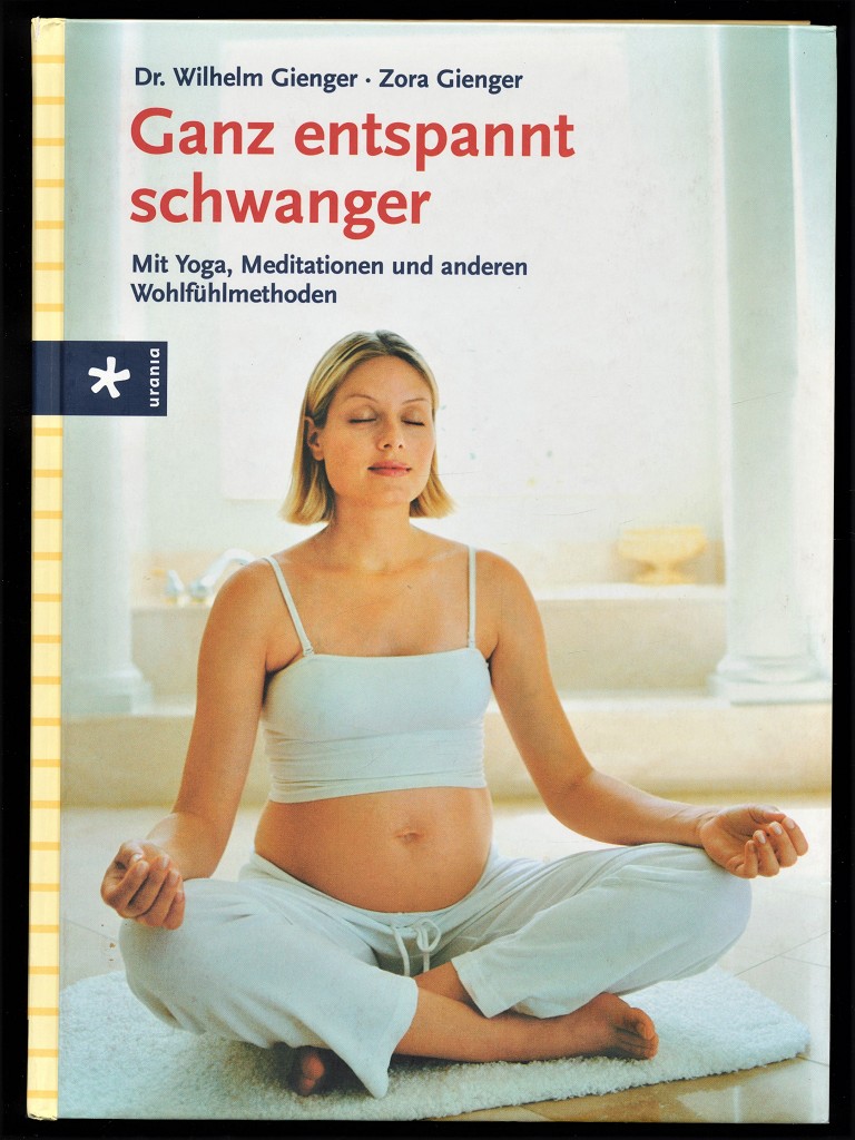 Ganz entspannt schwanger : Yoga, Meditationen und andere Wohlfühlmethoden.