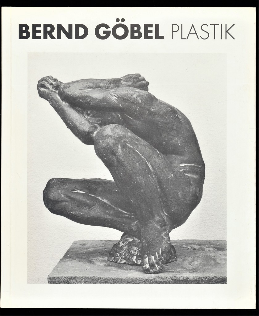 Bernd Göbel : Plastik [Anlässlich der Ausstellung Bernd Göbel - Plastik in der Galerie Marktschlösschen, Halle vom 6. Oktober bis 1. November 1992]