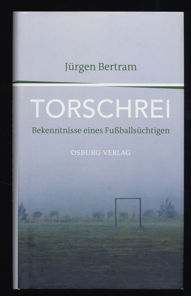 Torschrei : Bekenntnisse eines Fußballsüchtigen.  1. Aufl., - Bertram, Jürgen und Günther Koch
