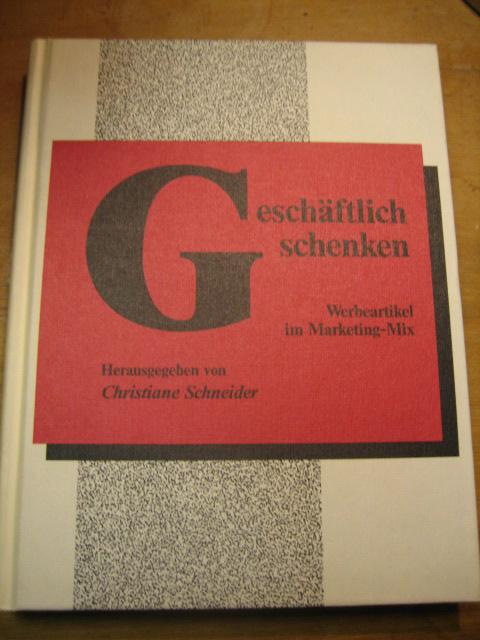 Geschäftlich schenken. Werbeartikel im Marketing-Mix. - Schneider, Christiane (Hrsg.)