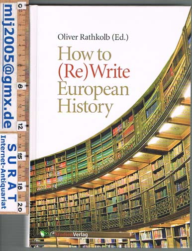 How to (Re) Write European History. History and Text Book Projects in Retrospect. - Oliver Rathkolb, Ed.