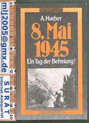 8. Mai 1945 - Ein Tag der Befreiung? - Dr. Alfons Hueber, Hg.