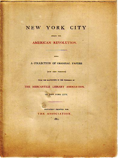 New York City During The American Revolution. Being a Collection of Original Papers. (Now First Published) from the Manuscripts in the Possession of