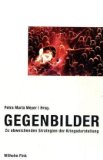 Gegenbilder: Zu abweichenden Strategien der Kriegsdarstellung - Meyer, Petra M.