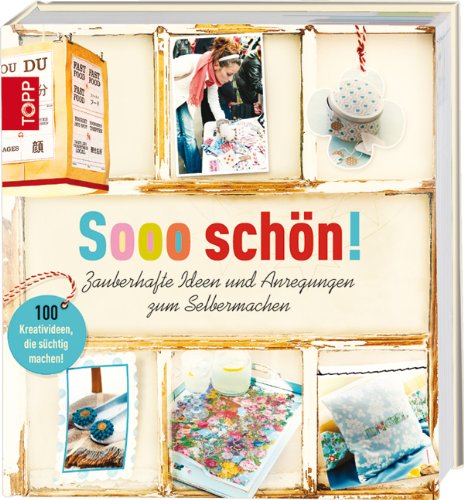 Sooo schön!: Zauberhafte Ideen und Anregungen zum Selbermachen