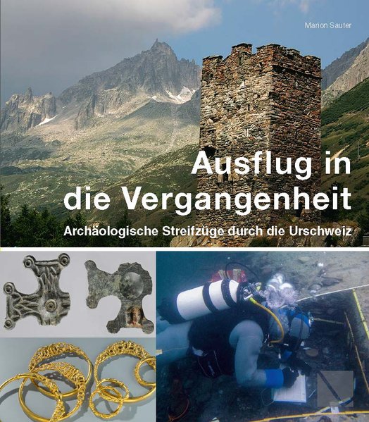 Ausflug in die Vergangenheit Archäologische Streifzüge durch die Urschweiz - Sauter, Marion, Urs Leuzinger und Walter Imhof