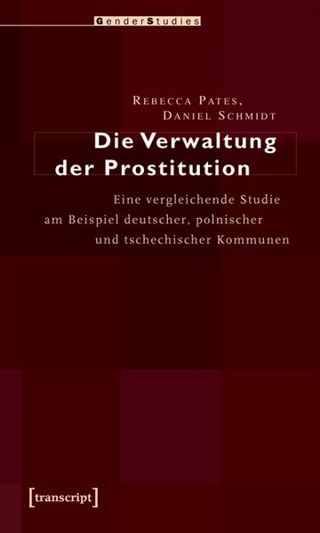 Die Verwaltung der Prostitution Eine vergleichende Studie am Beispiel deutscher, polnischer und tschechischer Kommunen - Pates, Rebecca und Daniel Schmidt