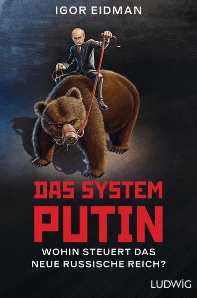 Das System Putin - Wohin steuert das neue russische Reich? - Eidman, Igor und Anja Freckmann