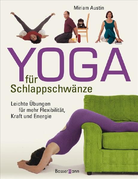 Yoga für Schlappschwänze Leichte Übungen für mehr Flexibilität, Kraft und Energie - Austin, Miriam
